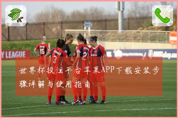 世界杯投注平台苹果APP下载安装步骤详解与使用指南