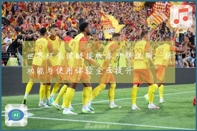 世界杯竞猜链接版本升级说明：新功能与使用体验全面提升